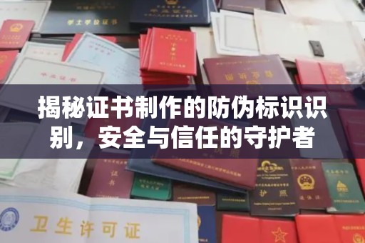 洱源揭秘证书制作的防伪标识识别，安全与信任的守护者